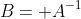 B= A^{-1}