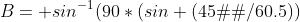 B= sin^{-1}(90*(sin (45�)/60.5))