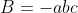 B=-abc