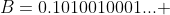 B=0.1010010001... 