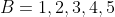 B=1,2,3,4,5