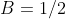 B=1/2