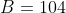 B=104