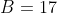 B=17