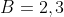 B=2,3