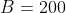 B=200