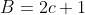 B=2c+1