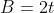 B=2t