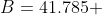 B=41.785 \;\ degrees