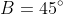 B=45^\circ