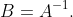 B=A^{-1}.