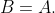 B=A.