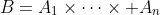 B=A_{1}\times\cdots\times A_{n}