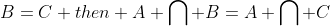 B=C then A \bigcap B=A \bigcap C