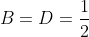 B=D=\frac{1}{2}
