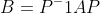 B=P^-1AP