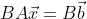 BA\vec{x}=B\vec{b}