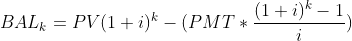 BAL_{k}=PV(1+i)^{k}-(PMT*\frac{(1+i)^{k}-1}{i})