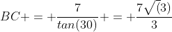 BC = \frac{7}{tan(30)} = \frac{7\sqrt(3)}{3}