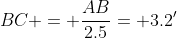 BC = \frac{AB}{2.5}= 3.2'