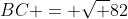 BC = \sqrt 82