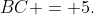 BC = 5.