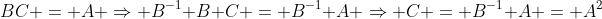 BC = A \Rightarrow B^{-1} B C = B^{-1} A \Rightarrow C = B^{-1} A = A^2