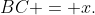 BC = x.
