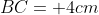 BC= 4cm