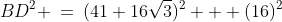 DEB\!:\;\;BD^2 \:=\:(41+16\sqrt{3})^2 + (16)^2
