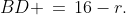 BD \,=\,16-r.