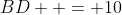 BD  = 10