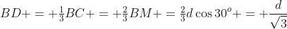 BD = \tfrac13BC = \tfrac23BM =\tfrac23d\cos30^o = \frac{d}{\sqrt3}