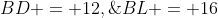 BD = 12,\;\;BL = 16