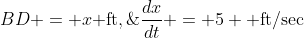 BD = x\text{ ft},\;\;\frac{dx}{dt} = 5 \text{ ft/sec}