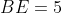 BE=5