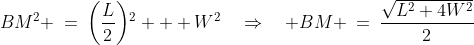 BAM\!:\;BM^2 \:=\:\left(\frac{L}{2}\right)\!^2 + W^2\quad\Rightarrow\quad BM \:=\:\frac{\sqrt{L^2+4W^2}}{2}