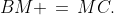 BM \,=\,MC.