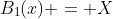 B_{1}(x) = X