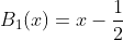 B_{1}(x)=x-\frac{1}{2}