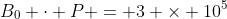 B_0 \cdot P = 3 \times 10^5