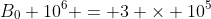 B_0 10^6 = 3 \times 10^5