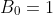 B_0=1