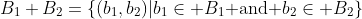 B_1+B_2=\{(b_1,b_2)|b_1\in B_1\mbox{ and }b_2\in B_2\}