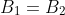 B_1=B_2