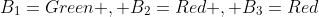 B_1=Green , B_2=Red , B_3=Red