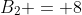 B_2 = 8