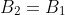 B_2=B_1
