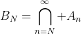 B_N=\bigcap_{n=N}^\infty A_n