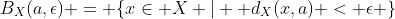 B_X(a,\epsilon) = \{x\in X |  d_X(x,a) < \epsilon \}